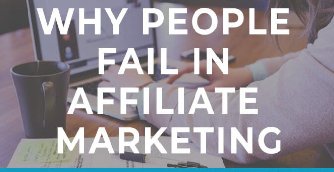 6 Reasons Why People Fail In Affiliate Marketing